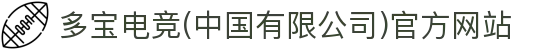 多宝电竞(中国有限公司)官方网站